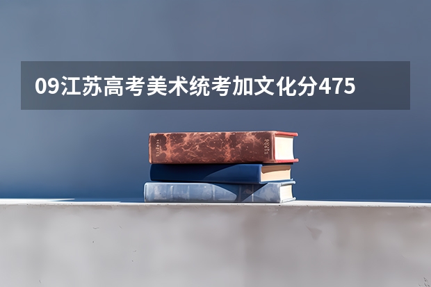 09江苏高考美术统考加文化分475 可以报考哪些艺术类本科院校啊？