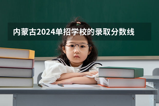 内蒙古2024单招学校的录取分数线一般都是多少