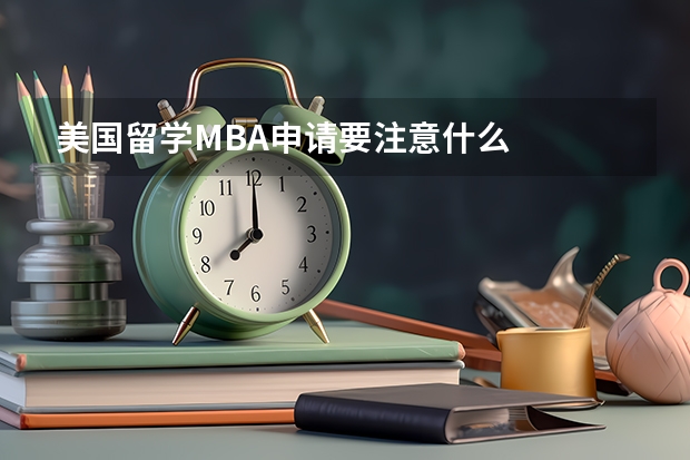 美国留学MBA申请要注意什么