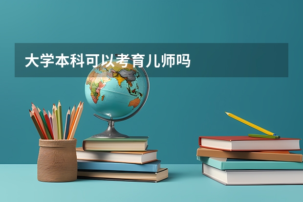 大学本科可以考育儿师吗