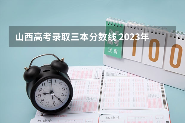 山西高考录取三本分数线 2023年山西本科分数线