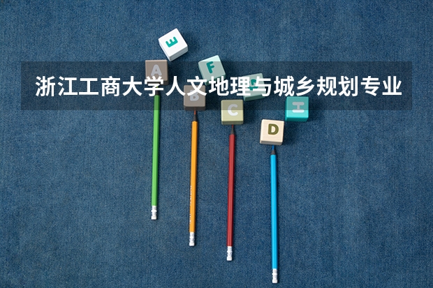 浙江工商大学人文地理与城乡规划专业就业率怎么样