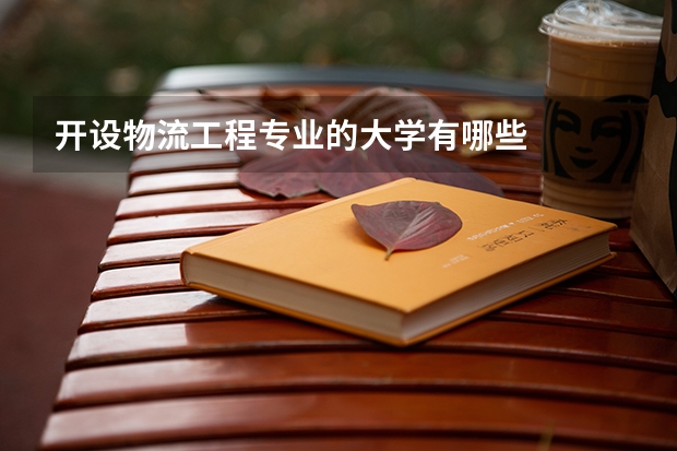 开设物流工程专业的大学有哪些