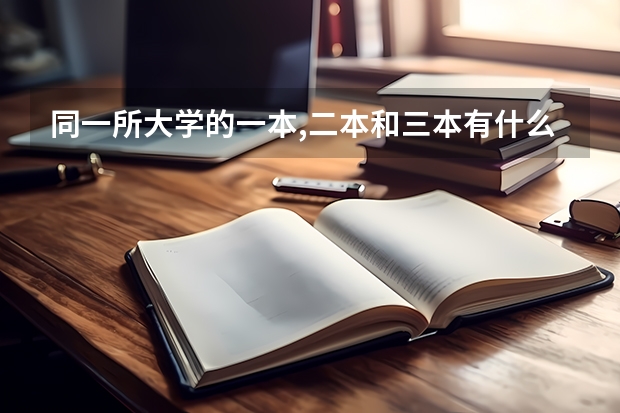 同一所大学的一本,二本和三本有什么区别?