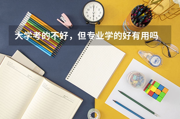 大学考的不好，但专业学的好有用吗