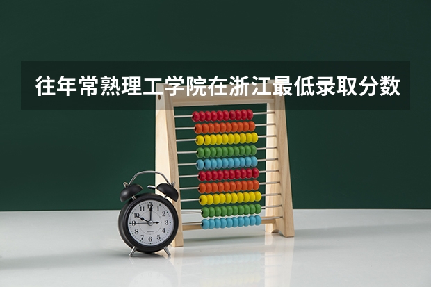 往年常熟理工学院在浙江最低录取分数参考