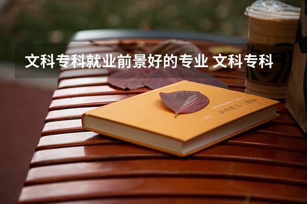 文科专科就业前景好的专业 文科专科十大王牌专业