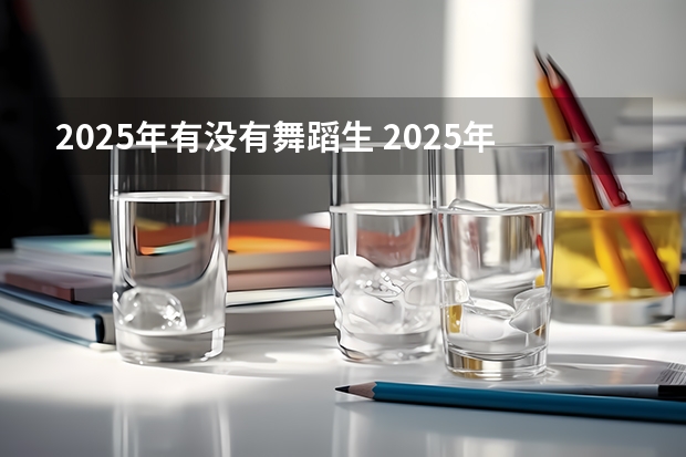 2025年有没有舞蹈生 2025年适合的年会舞蹈