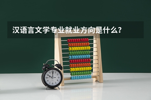 汉语言文学专业就业方向是什么？