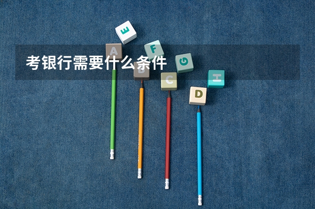 考银行需要什么条件