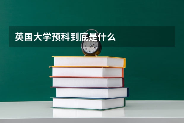 英国大学预科到底是什么