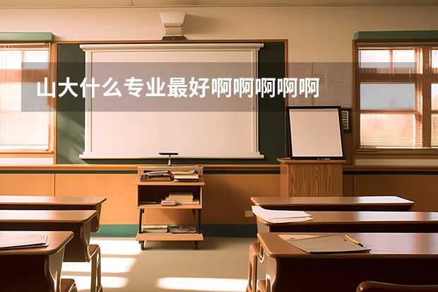山大什么专业最好啊啊啊啊啊