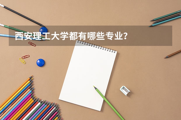 西安理工大学都有哪些专业？