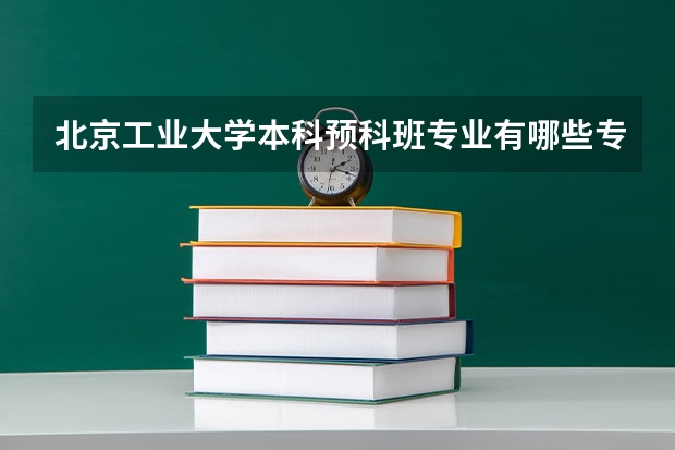 北京工业大学本科预科班专业有哪些专业
