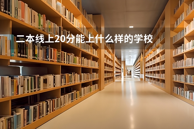 二本线上20分能上什么样的学校