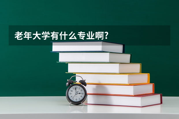 老年大学有什么专业啊?