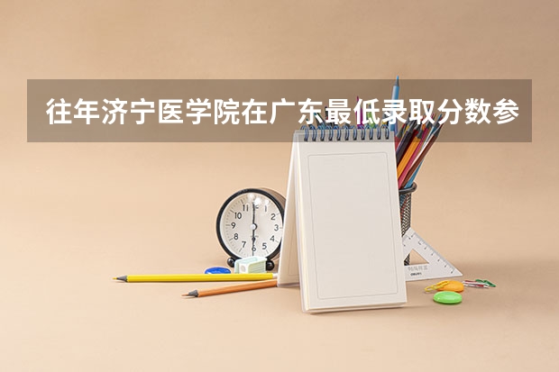 往年济宁医学院在广东最低录取分数参考