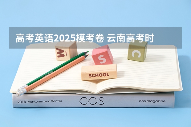 高考英语2025模考卷 云南高考时间表