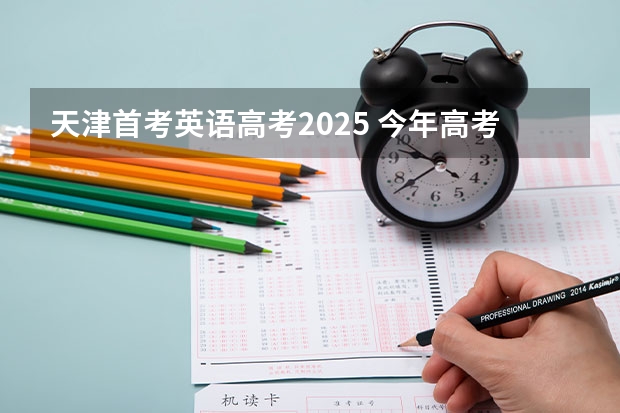 天津首考英语高考2025 今年高考是哪天