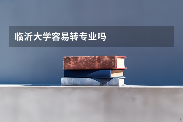 临沂大学容易转专业吗