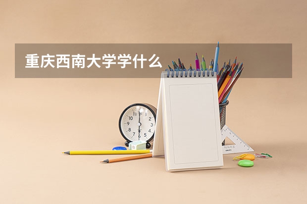 重庆西南大学学什么