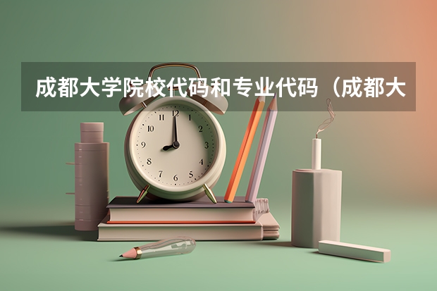成都大学院校代码和专业代码（成都大学在四川的招生代码）