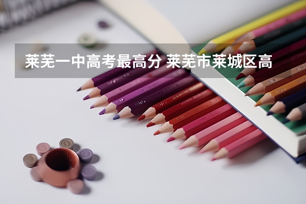 莱芜一中高考最高分 莱芜市莱城区高考补习学校相关信息