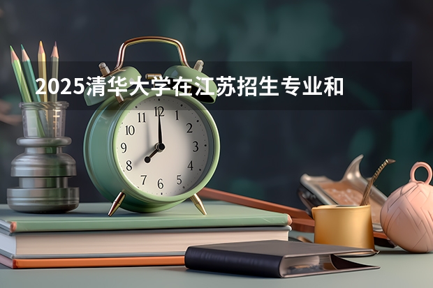 2025清华大学在江苏招生专业和 学费介绍（2026参考）