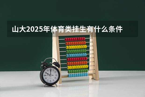 山大2025年体育类挂生有什么条件-