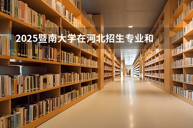 2025暨南大学在河北招生专业和 学费介绍（2026参考）