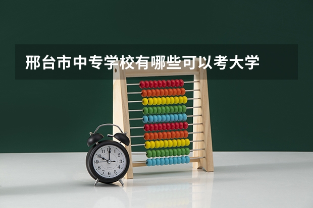 邢台市中专学校有哪些可以考大学