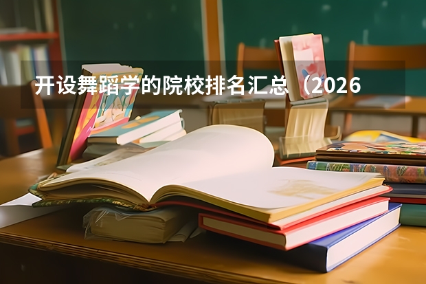 开设舞蹈学的院校排名汇总（2026参考）