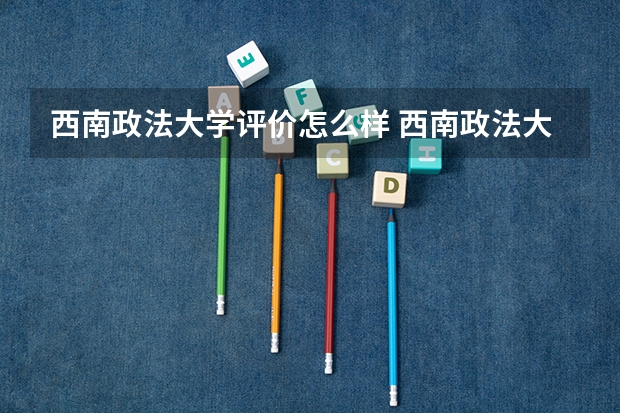 西南政法大学评价怎么样 西南政法大学校园环境好不好