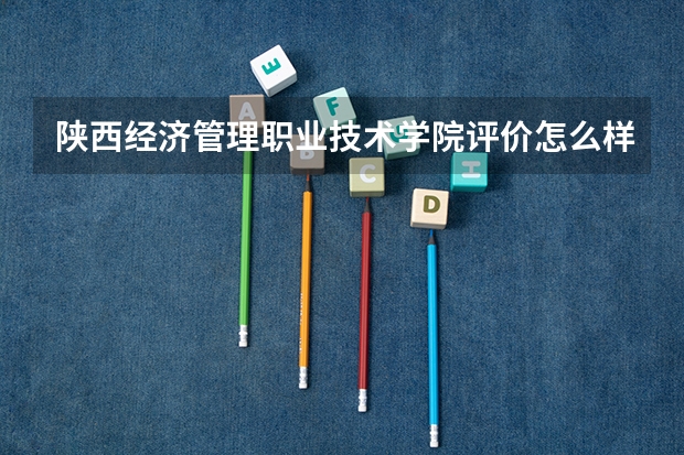 陕西经济管理职业技术学院评价怎么样 陕西经济管理职业技术学院校园环境好不好