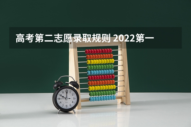 高考第二志愿录取规则 2022第一志愿退档后第二志愿会录取吗-平行志愿的录取规则