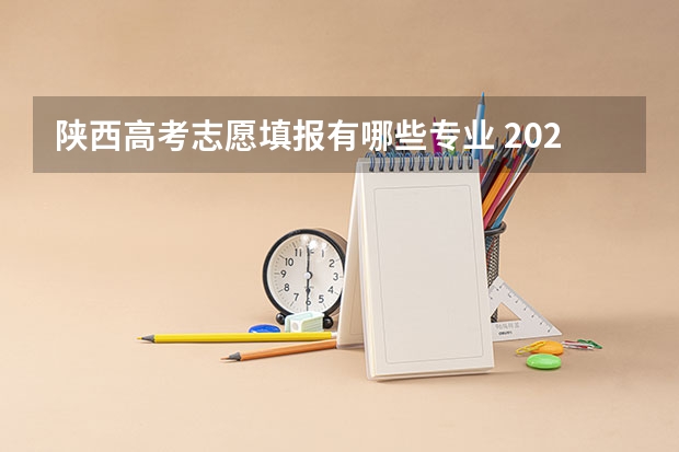 陕西高考志愿填报有哪些专业 2023年陕西高考专科志愿填报时间