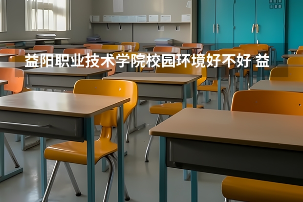 益阳职业技术学院校园环境好不好 益阳职业技术学院学费贵不贵
