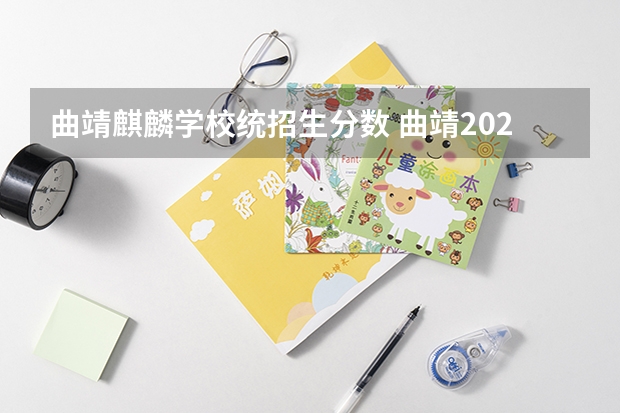 曲靖麒麟学校统招生分数 曲靖2023年中考录取分数线是多少