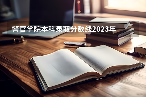 警官学院本科录取分数线2023年 广东警官学院提前批分数线