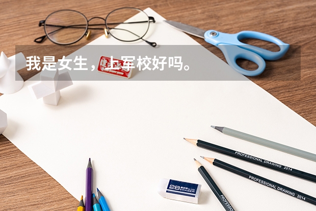 我是女生，上军校好吗。