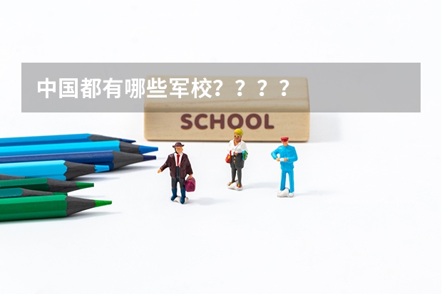 中国都有哪些军校？？？？
