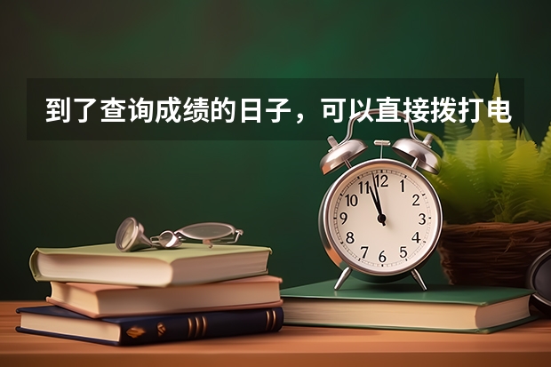 到了查询成绩的日子，可以直接拨打电话查询成绩吗？